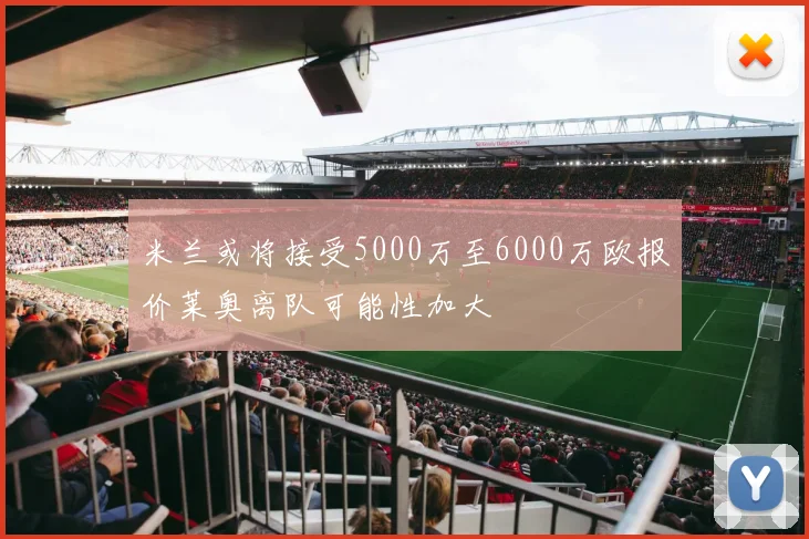 米兰或将接受5000万至6000万欧报价莱奥离队可能性加大